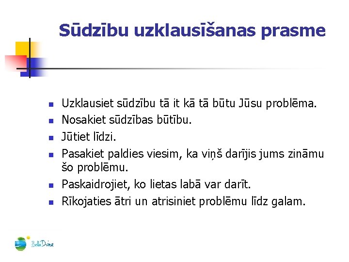 Sūdzību uzklausīšanas prasme n n n Uzklausiet sūdzību tā it kā tā būtu Jūsu