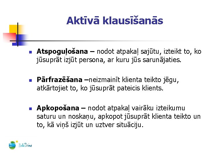 Aktīvā klausīšanās n n n Atspoguļošana – nodot atpakaļ sajūtu, izteikt to, ko jūsuprāt