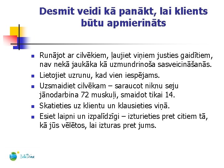 Desmit veidi kā panākt, lai klients būtu apmierināts n n n Runājot ar cilvēkiem,