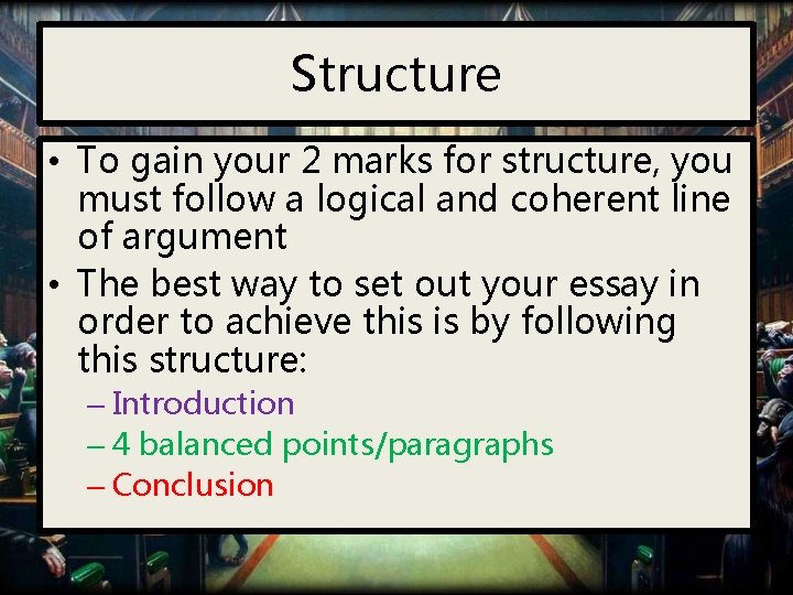 Structure • To gain your 2 marks for structure, you must follow a logical