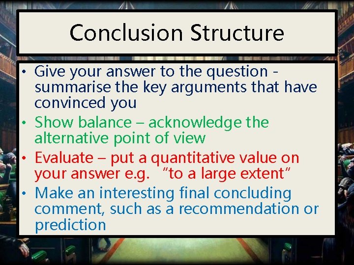 Conclusion Structure • Give your answer to the question summarise the key arguments that