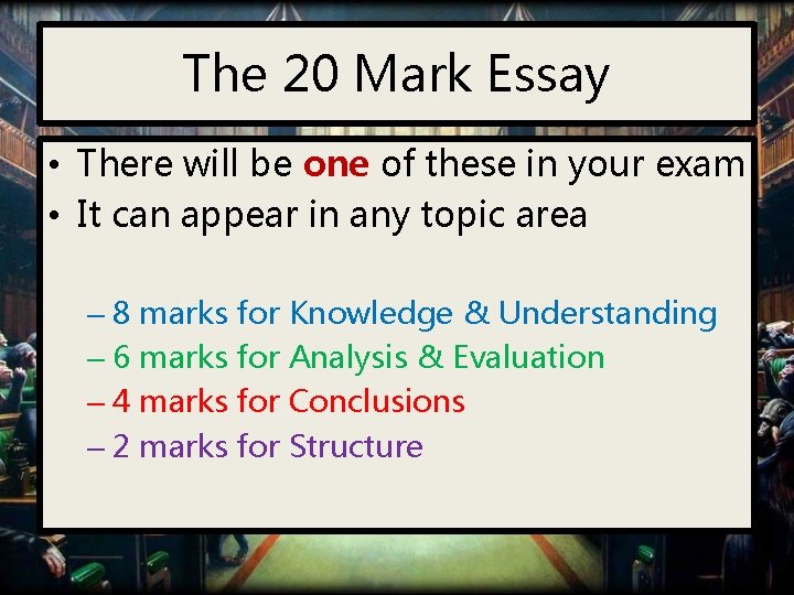 The 20 Mark Essay • There will be one of these in your exam
