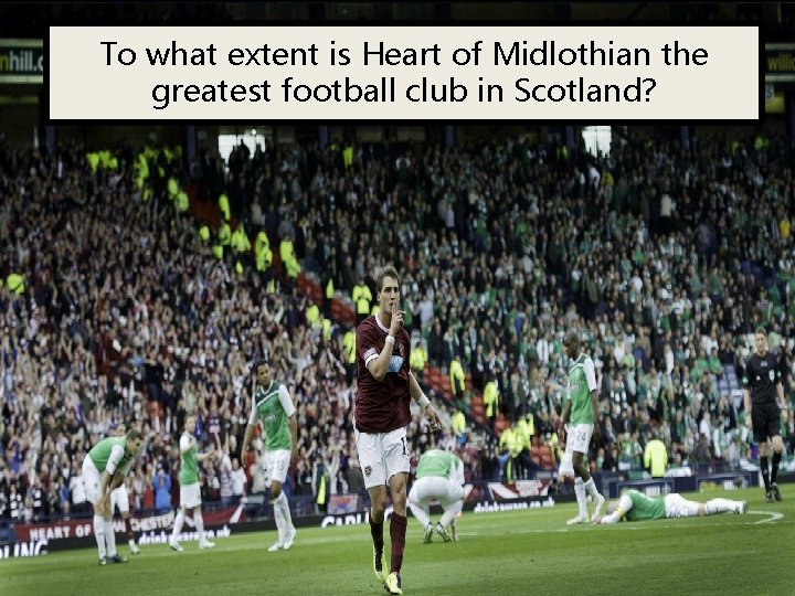 To what extent is Heart of Midlothian the greatest football club in Scotland? 