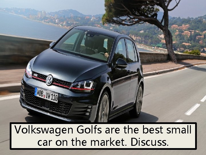 Volkswagen Golfs are the best small car on the market. Discuss. 