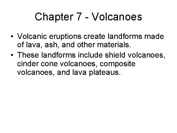 Chapter 7 - Volcanoes • Volcanic eruptions create landforms made of lava, ash, and