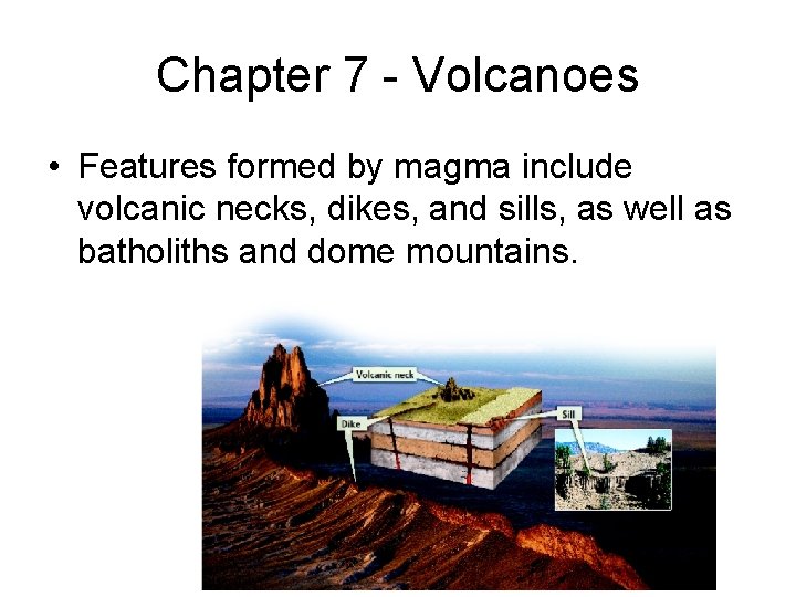 Chapter 7 - Volcanoes • Features formed by magma include volcanic necks, dikes, and