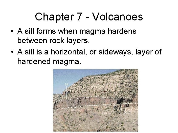 Chapter 7 - Volcanoes • A sill forms when magma hardens between rock layers.