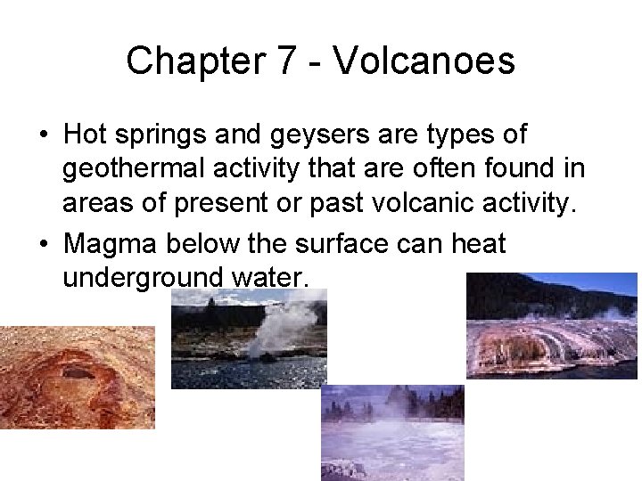 Chapter 7 - Volcanoes • Hot springs and geysers are types of geothermal activity