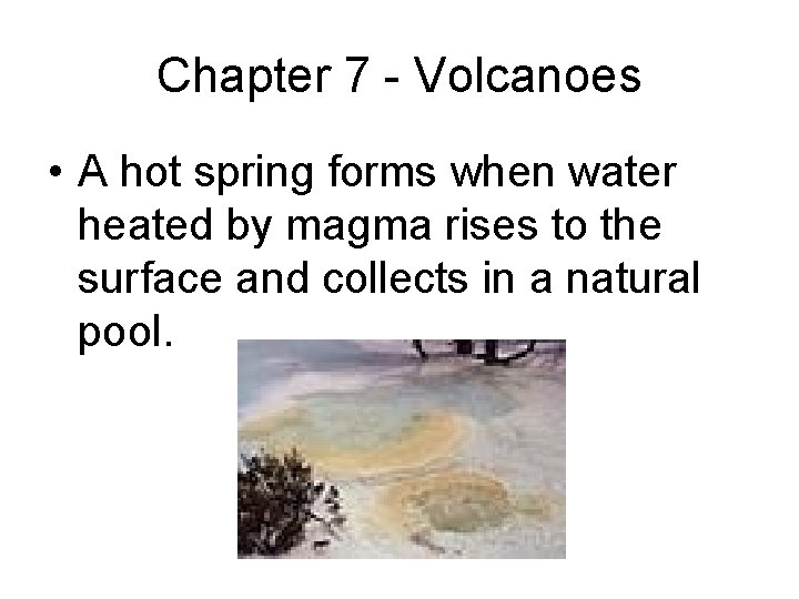 Chapter 7 - Volcanoes • A hot spring forms when water heated by magma