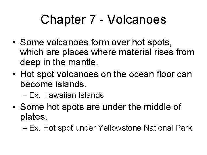 Chapter 7 - Volcanoes • Some volcanoes form over hot spots, which are places