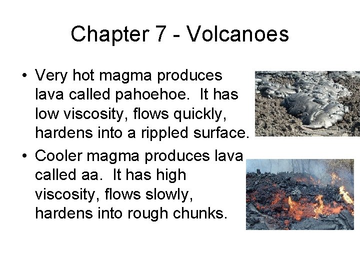 Chapter 7 - Volcanoes • Very hot magma produces lava called pahoehoe. It has