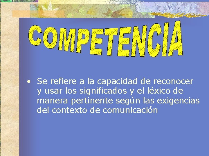  • Se refiere a la capacidad de reconocer y usar los significados y