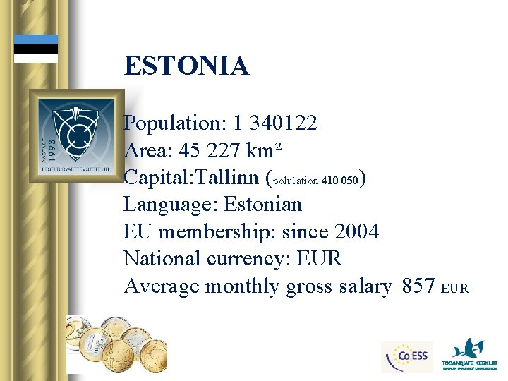 ESTONIA Population: 1 340122 Area: 45 227 km² Capital: Tallinn (polulation 410 050) Language: