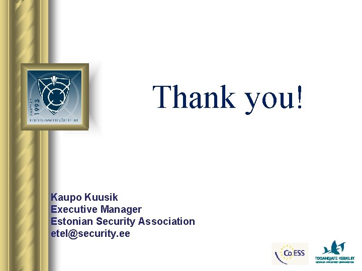 Thank you! Kaupo Kuusik Executive Manager Estonian Security Association etel@security. ee 