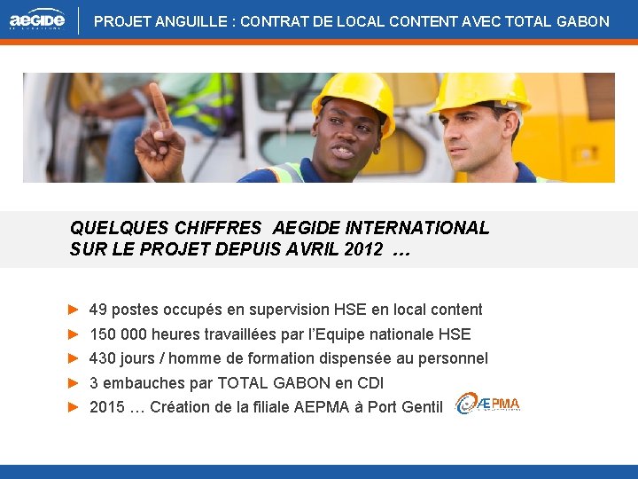 PROJET ANGUILLE : CONTRAT DE LOCAL CONTENT AVEC TOTAL GABON QUELQUES CHIFFRES AEGIDE INTERNATIONAL