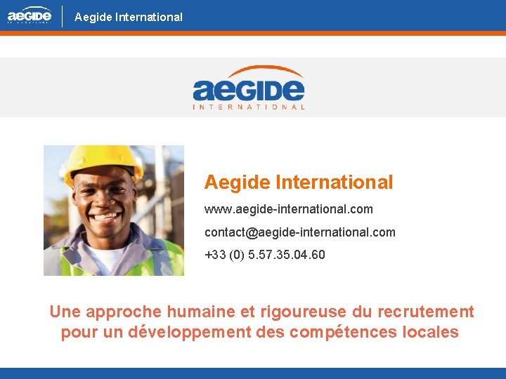 Aegide International www. aegide-international. com contact@aegide-international. com +33 (0) 5. 57. 35. 04. 60