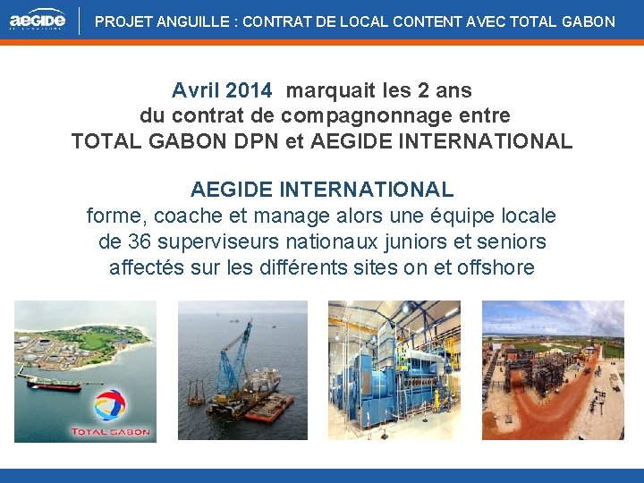 PROJET ANGUILLE : CONTRAT DE LOCAL CONTENT AVEC TOTAL GABON Avril 2014 marquait les