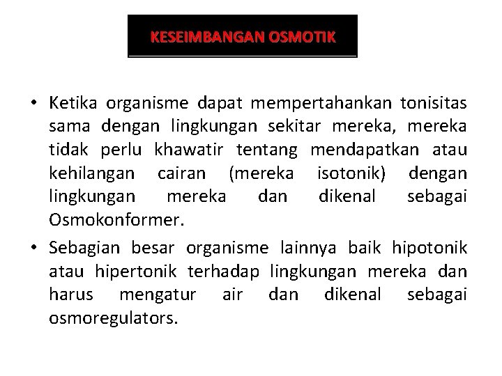 KESEIMBANGAN OSMOTIK • Ketika organisme dapat mempertahankan tonisitas sama dengan lingkungan sekitar mereka, mereka