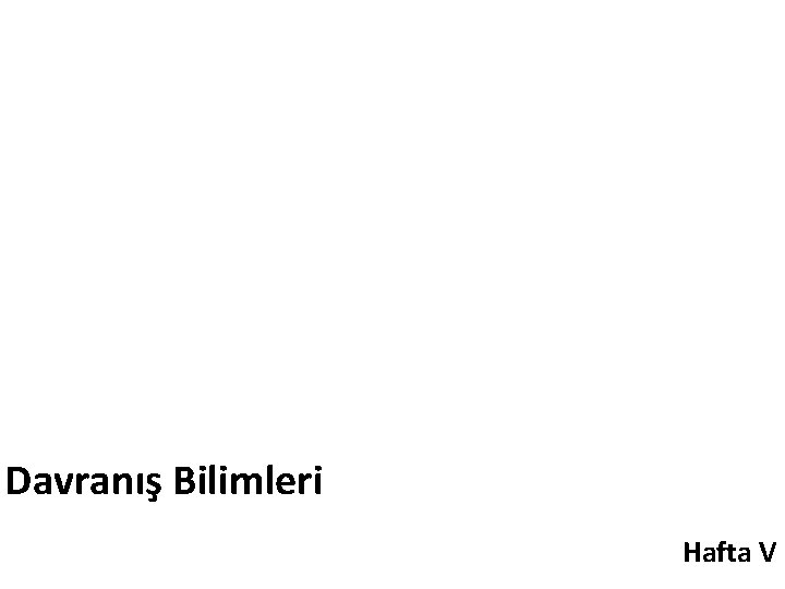 Davranış Bilimleri Hafta V 