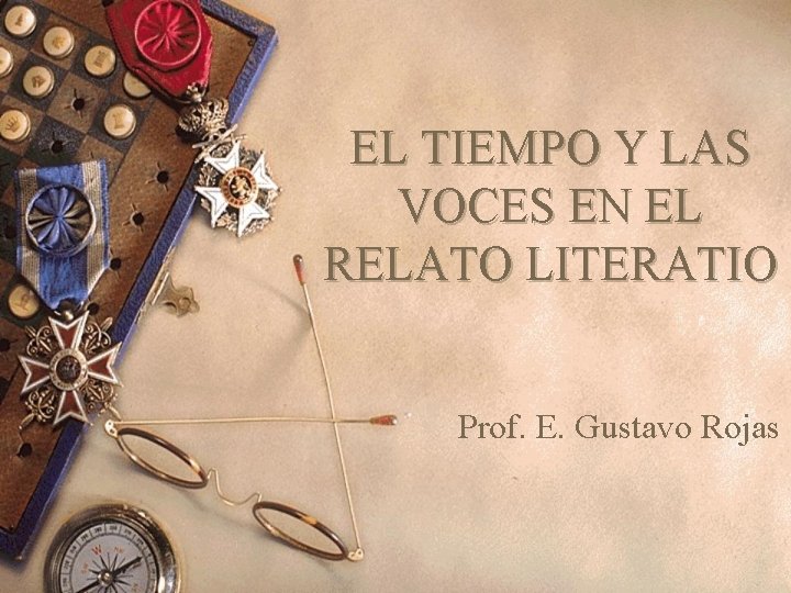 EL TIEMPO Y LAS VOCES EN EL RELATO LITERATIO Prof. E. Gustavo Rojas 