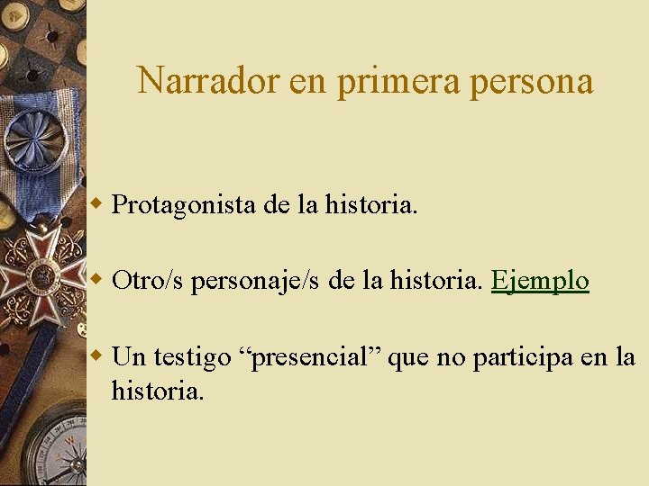 Narrador en primera persona w Protagonista de la historia. w Otro/s personaje/s de la