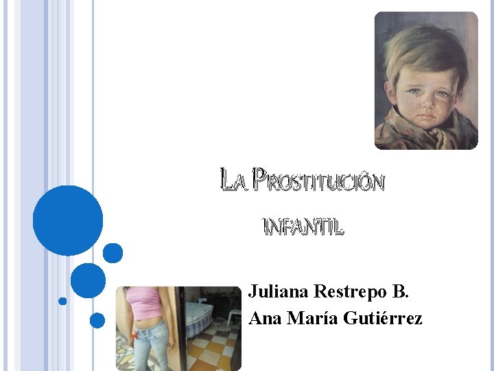 LA PROSTITUCIÓN INFANTIL Juliana Restrepo B. Ana María Gutiérrez 