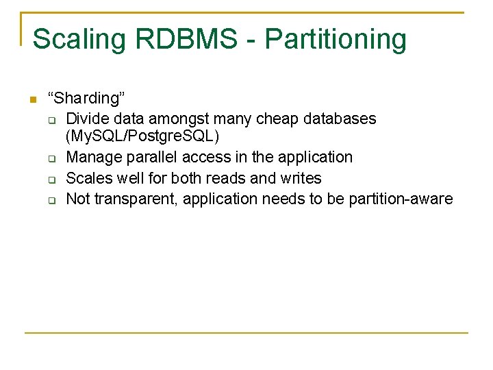 Scaling RDBMS - Partitioning “Sharding” Divide data amongst many cheap databases (My. SQL/Postgre. SQL) Scaling RDBMS - Partitioning “Sharding” Divide data amongst many cheap databases (My. SQL/Postgre. SQL)
