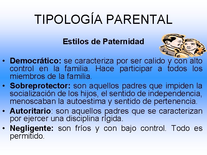 TIPOLOGÍA PARENTAL Estilos de Paternidad • Democrático: se caracteriza por ser calido y con