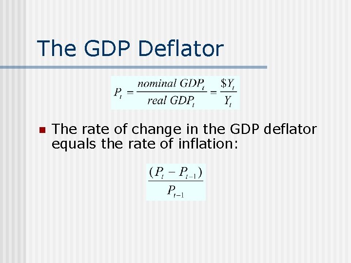 The GDP Deflator n The rate of change in the GDP deflator equals the