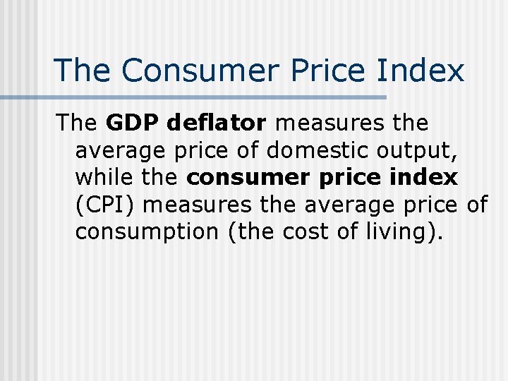 The Consumer Price Index The GDP deflator measures the average price of domestic output,