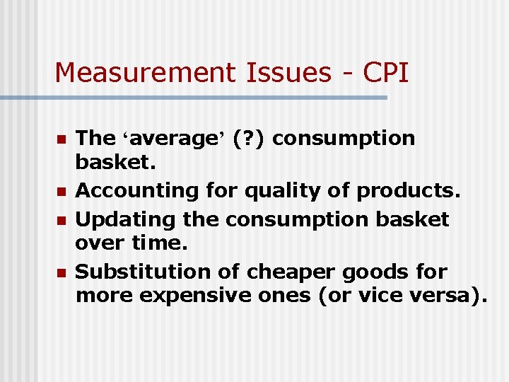 Measurement Issues - CPI n n The ‘average’ (? ) consumption basket. Accounting for