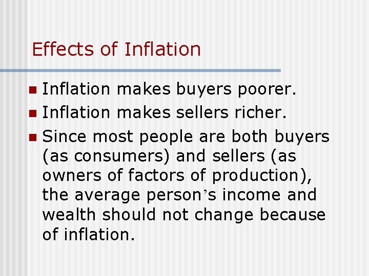 Effects of Inflation makes buyers poorer. n Inflation makes sellers richer. n Since most