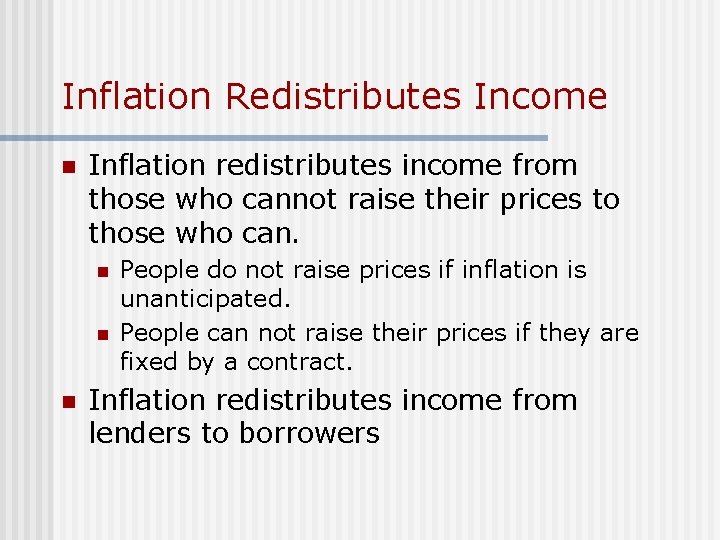 Inflation Redistributes Income n Inflation redistributes income from those who cannot raise their prices