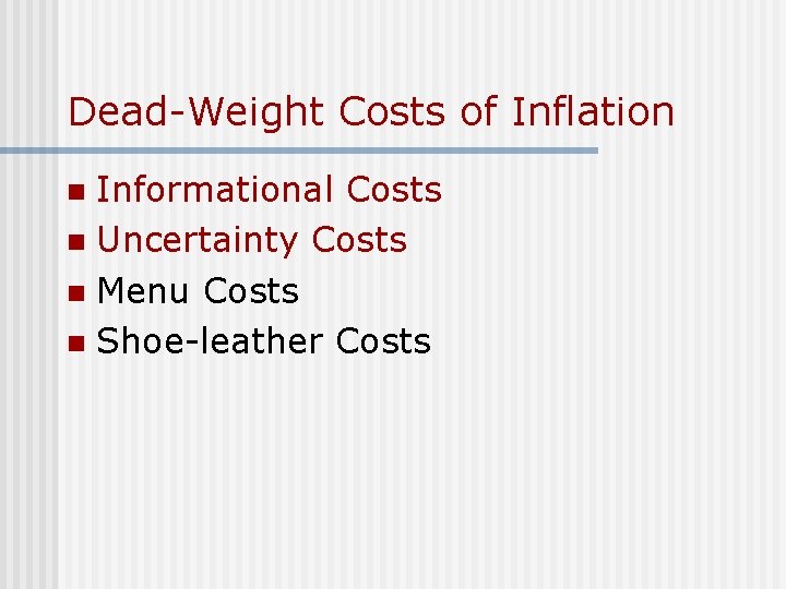Dead-Weight Costs of Inflation Informational Costs n Uncertainty Costs n Menu Costs n Shoe-leather