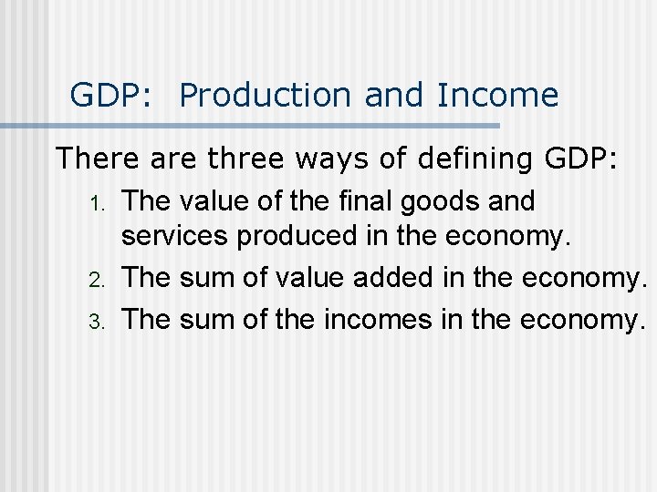 GDP: Production and Income There are three ways of defining GDP: 1. The value