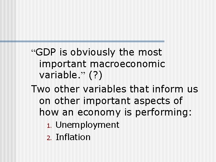 “GDP is obviously the most important macroeconomic variable. ” (? ) Two other variables