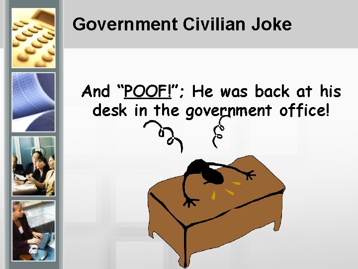 Government Civilian Joke And “POOF!”; He was back at his desk in the government