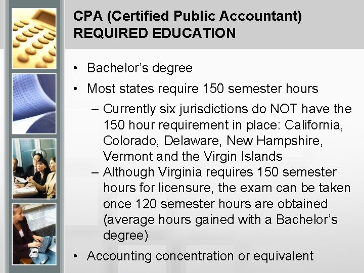 CPA (Certified Public Accountant) REQUIRED EDUCATION • Bachelor’s degree • Most states require 150