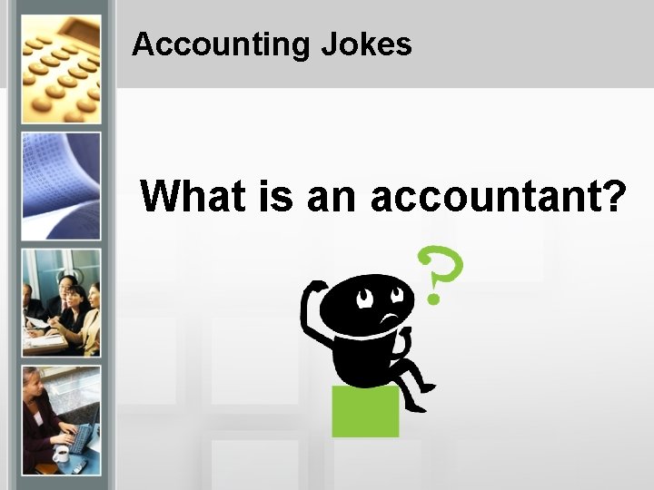 Accounting Jokes What is an accountant? 