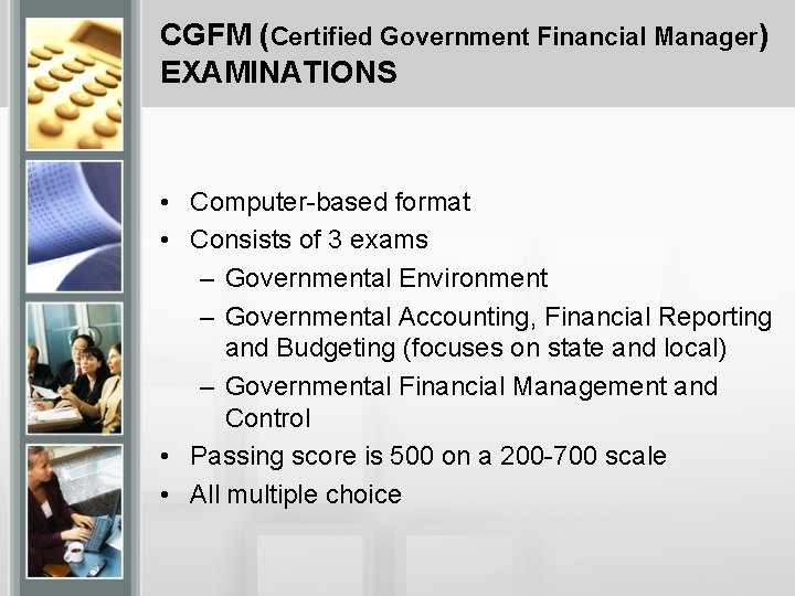 CGFM (Certified Government Financial Manager) EXAMINATIONS • Computer-based format • Consists of 3 exams