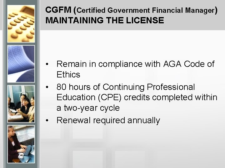 CGFM (Certified Government Financial Manager) MAINTAINING THE LICENSE • Remain in compliance with AGA