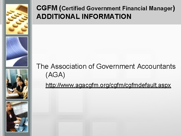 CGFM (Certified Government Financial Manager) ADDITIONAL INFORMATION The Association of Government Accountants (AGA) http: