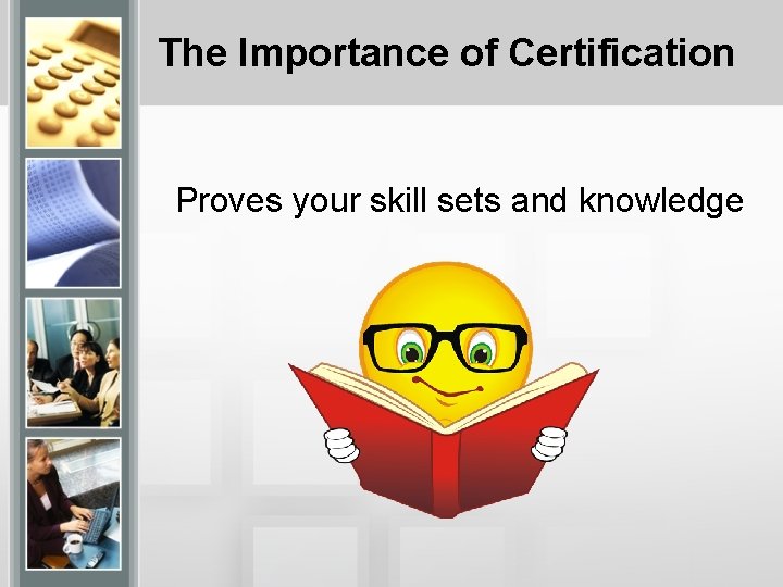 The Importance of Certification Proves your skill sets and knowledge 