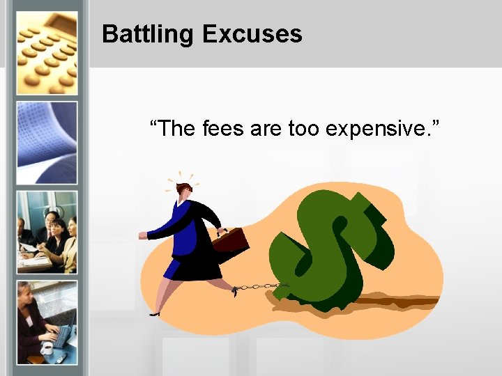 Battling Excuses “The fees are too expensive. ” 