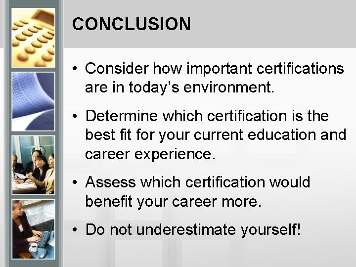 CONCLUSION • Consider how important certifications are in today’s environment. • Determine which certification