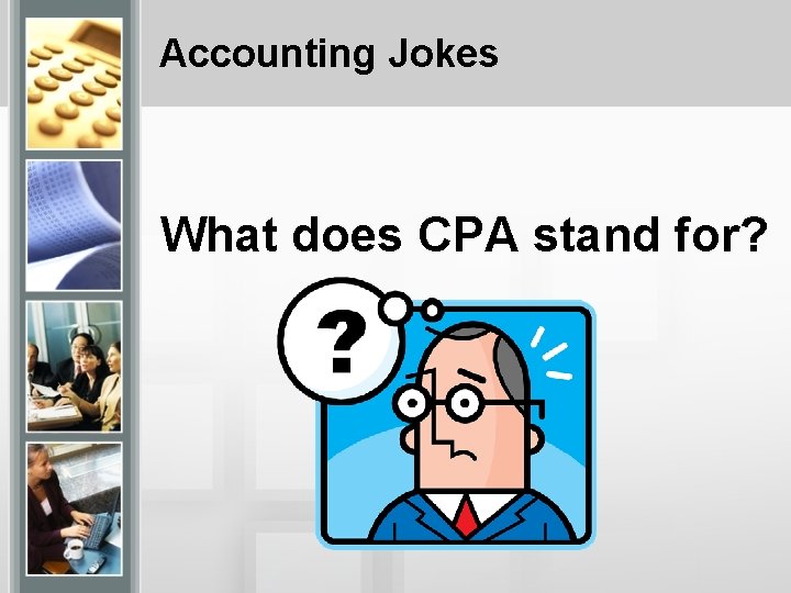 Accounting Jokes What does CPA stand for? 
