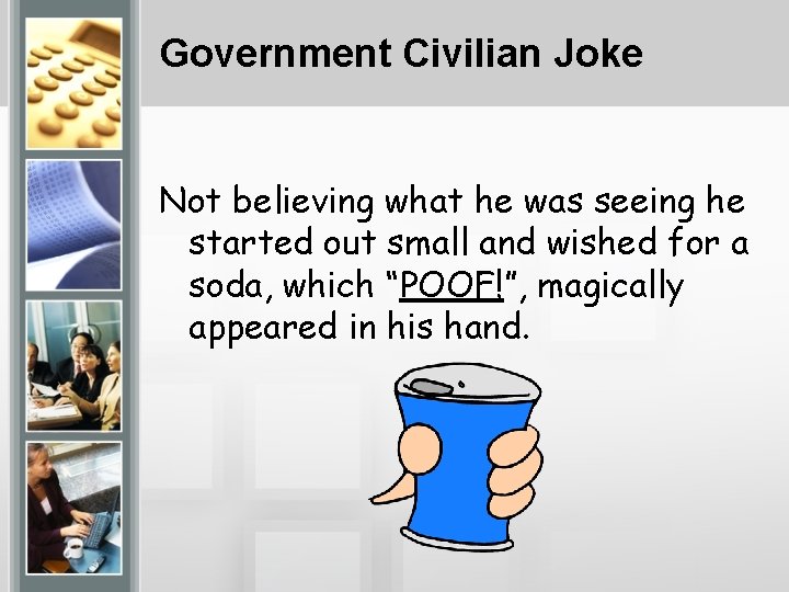 Government Civilian Joke Not believing what he was seeing he started out small and