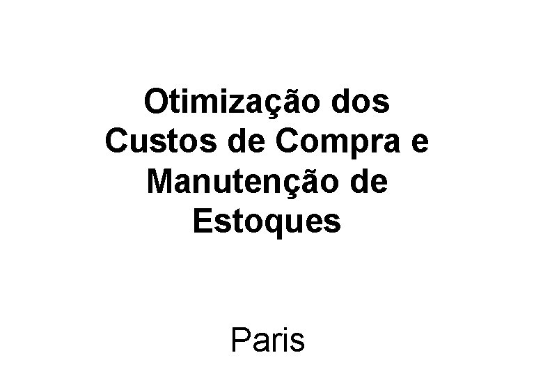 Otimização dos Custos de Compra e Manutenção de Estoques Paris Otimização dos Custos de Compra e Manutenção de Estoques Paris