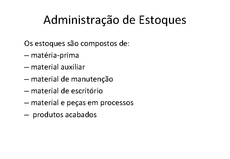 Administração de Estoques Os estoques são compostos de: – matéria-prima – material auxiliar – Administração de Estoques Os estoques são compostos de: – matéria-prima – material auxiliar –
