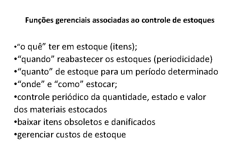 Funções gerenciais associadas ao controle de estoques • “o quê” ter em estoque (itens); Funções gerenciais associadas ao controle de estoques • “o quê” ter em estoque (itens);